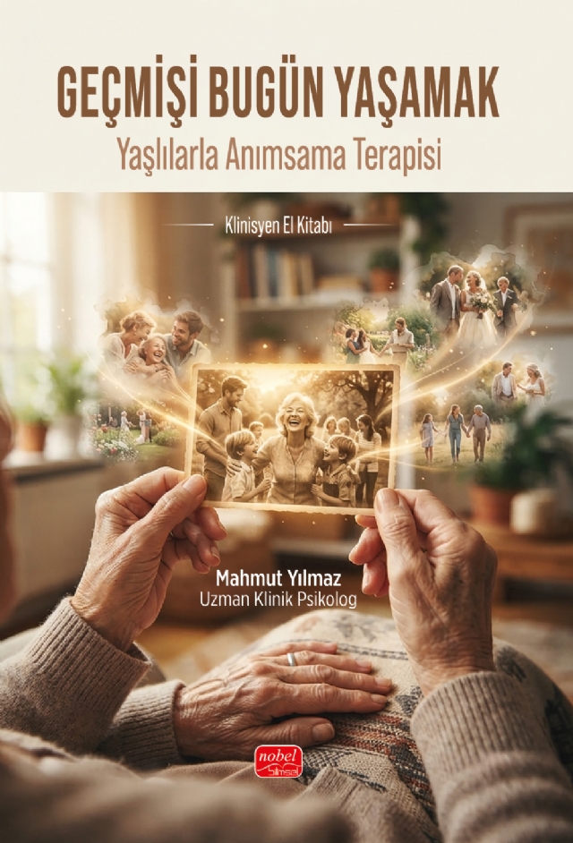 GEÇMİŞİ BUGÜN YAŞAMAK - Yaşlılarla Anımsama Terapisi Klinisyen El Kitabı