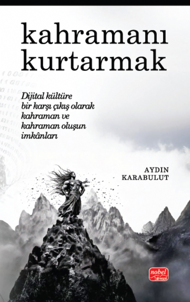 KAHRAMANI KURTARMAK - Dijital Kültüre Bir Karşı Çıkış Olarak Kahraman ve Kahraman Oluşun İmkânları