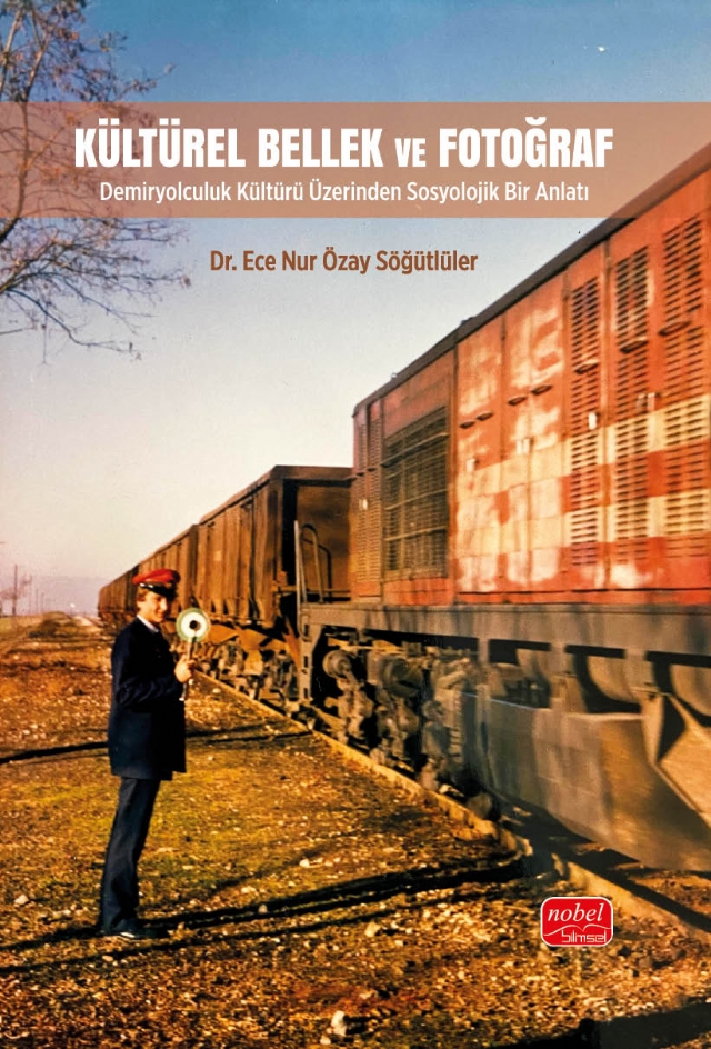 KÜLTÜREL BELLEK VE FOTOĞRAF - Demiryolculuk Kültürü Üzerinden Sosyolojik Bir Anlatı KÜLTÜREL BELLEK VE FOTOĞRAF - Demiryolculuk Kültürü Üzerinden Sosyolojik Bir Anlatı