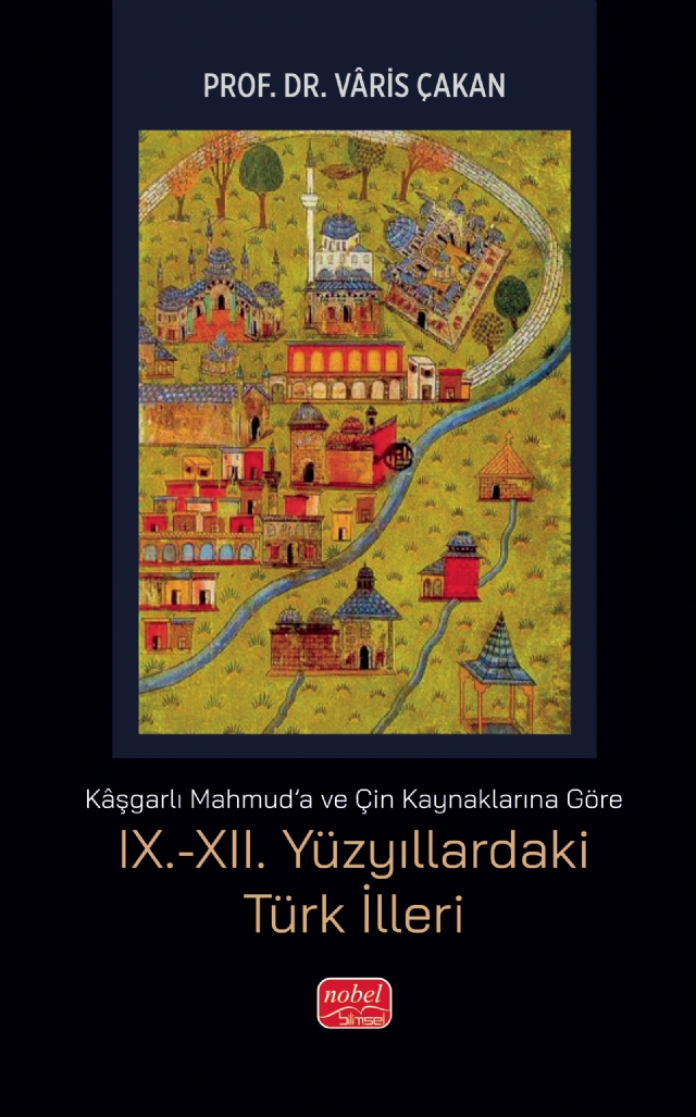 Kaşgarlı Mahmud'a ve Çin Kaynaklarına Göre IX.-XII. YÜZYILLARDAKİ TÜRK İLLERİ