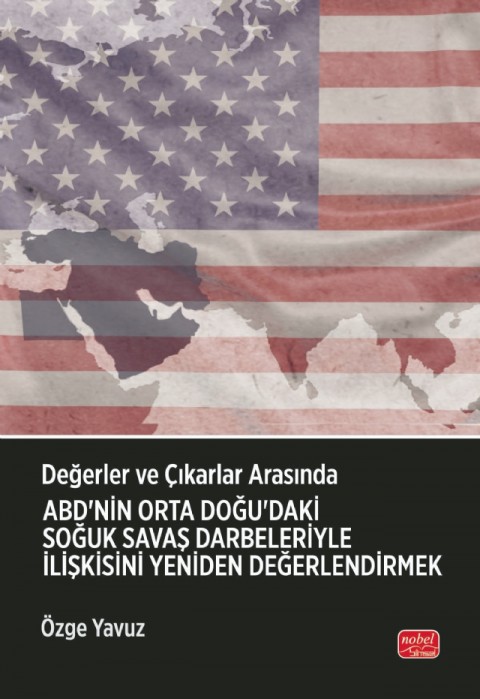 Değerler ve Çıkarlar Arasında: ABD’nin Orta Doğu’daki Soğuk Savaş Darbeleriyle İlişkisini Yeniden Değerlendirmek