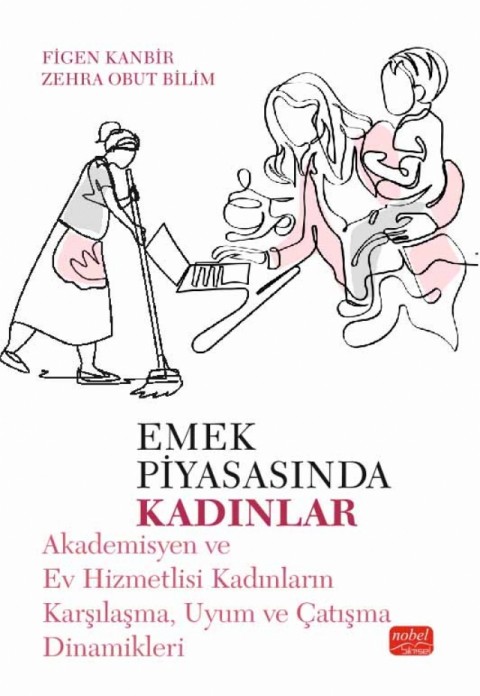 EMEK PİYASASINDA KADINLAR - Akademisyen ve Ev Hizmetlisi Kadınların Karşılaşma, Uyum ve Çatışma Dinamikleri