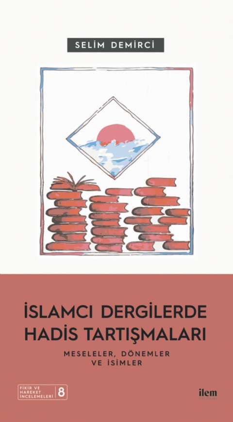 İSLAMCI DERGİLERDE HADİS TARTIŞMALARI - Meseleler Dönemler ve İsimler