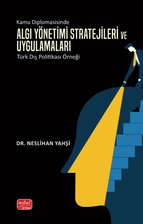 KAMU DİPLOMASİSİNDE ALGI YÖNETİMİ - Stratejileri ve Uygulamaları: Türk Dış Politikası Örneği