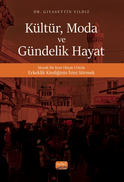 KÜLTÜR, MODA VE GÜNDELİK HAYAT - Mozaik Bir Kent Olarak Urfa’da Erkeklik Kimliğinin İzini Sürmek