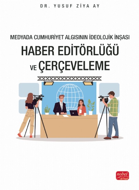 Medyada Cumhuriyet Algısının İdeolojik İnşası - HABER EDİTÖRLÜĞÜ VE ÇERÇEVELEME
