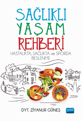SAĞLIKLI YAŞAM REHBERİ: Hastalıkta Sağlıkta ve Sporda Beslenme