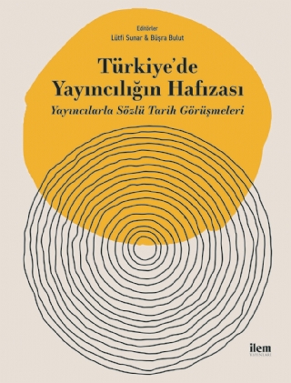 TÜRKİYE’DE YAYINCILIĞIN HAFIZASI - Yayıncılarla Sözlü Tarih Görüşmeleri