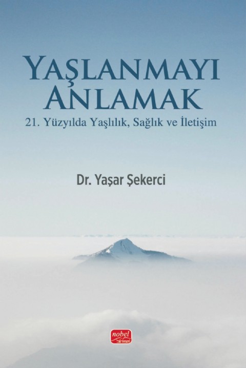 YAŞLANMAYI ANLAMAK - 21. Yüzyılda Yaşlılık, Sağlık ve İletişim
